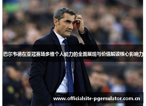 巴尔韦德在亚冠赛场多维个人能力的全面展现与价值解读核心影响力 巴尔韦德在亚冠赛场多维个人能力的全面展现与价值解读核心影响力