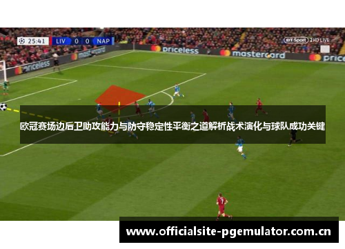 欧冠赛场边后卫助攻能力与防守稳定性平衡之道解析战术演化与球队成功关键