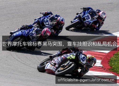 世界摩托车锦标赛黑马突围，靠车技胆识和乱局机会